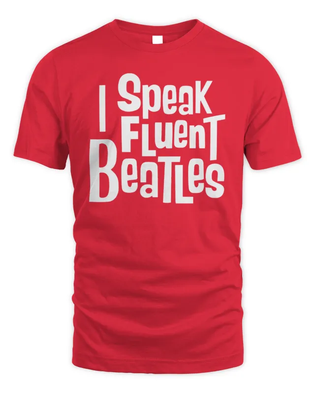 I Speak Fluent Beatles T Shirt