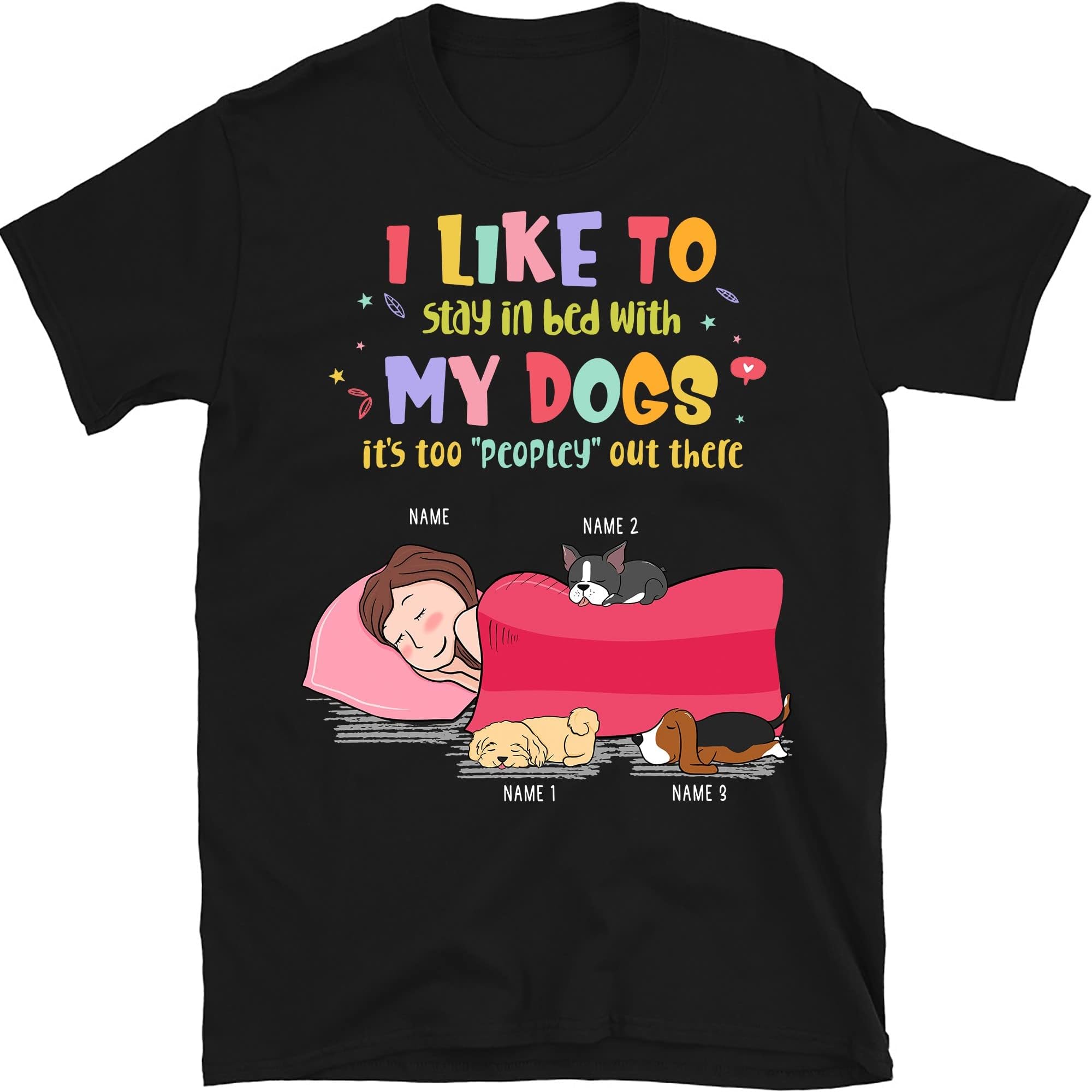Personalized Just A Girl Who Loves Dogs Tshirt Cute Dog Lover Gifts T-Shirt, Custom Dog Lovers Shirt, Funny Dog Tee, I Like to Stay in Bed with My Dogs It's Too Peopley Out There Shirts Multicolored