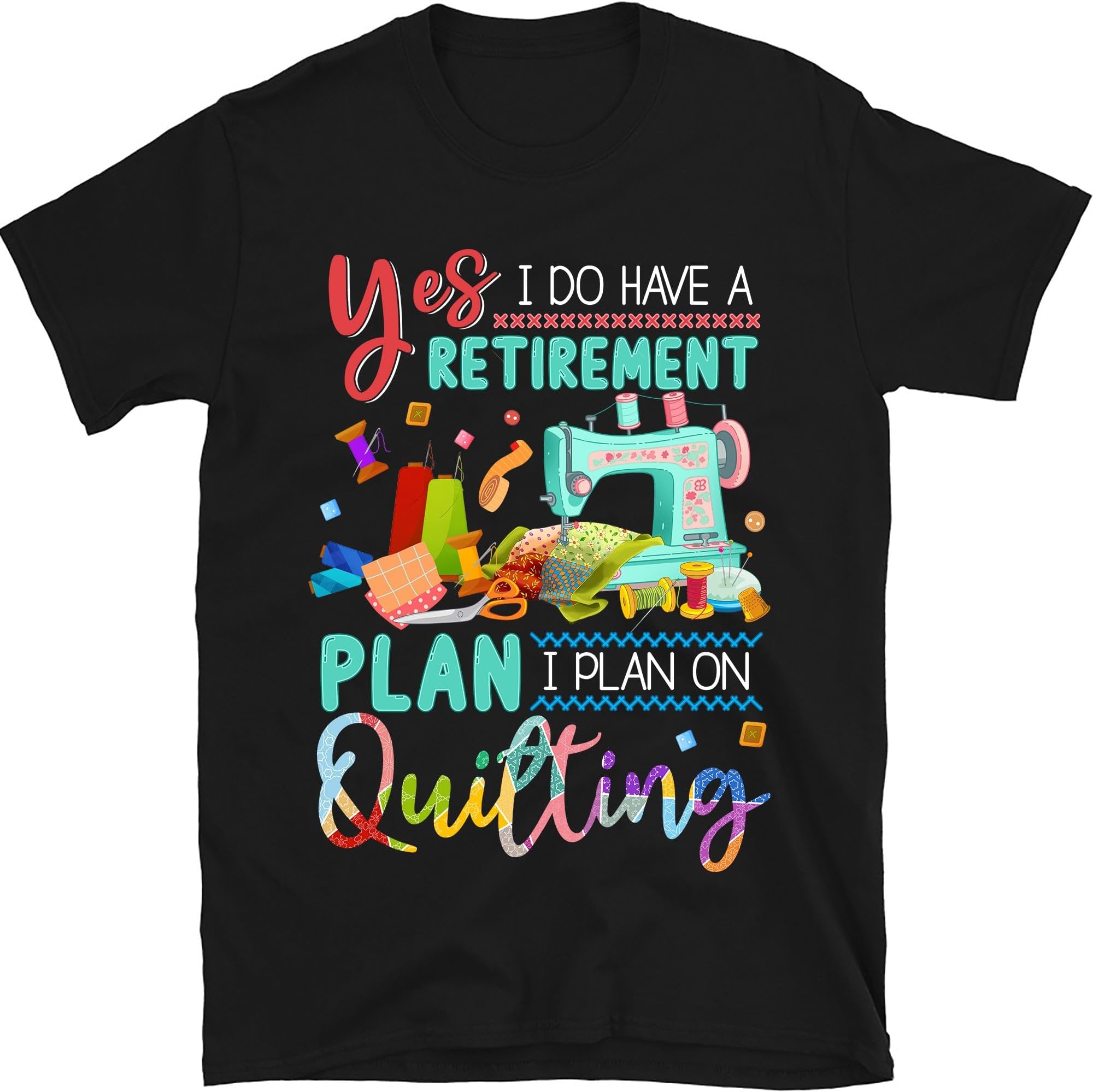 Yes I Do Have A Retirement Plan I Plan On Quilting Shirt, Funny Quilting Shirt Gift for Sewers Quilters
