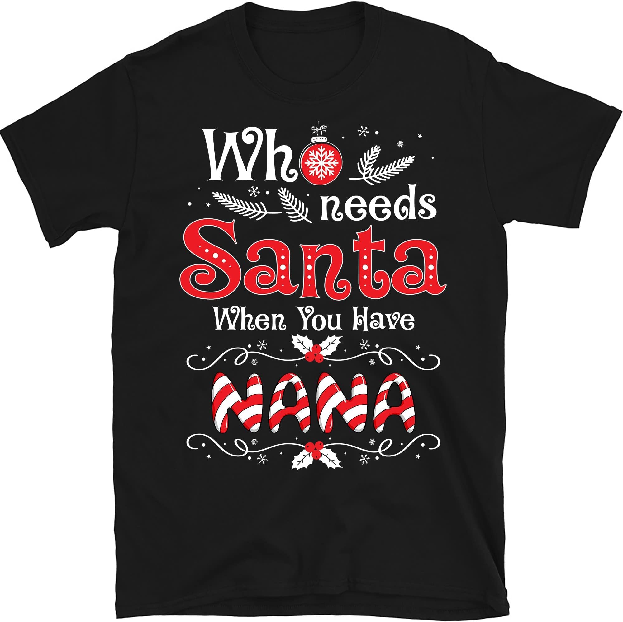 Who Needs Santa When You Have Nana T-Shirt Funny Christmas T-Shirt Multicolored
