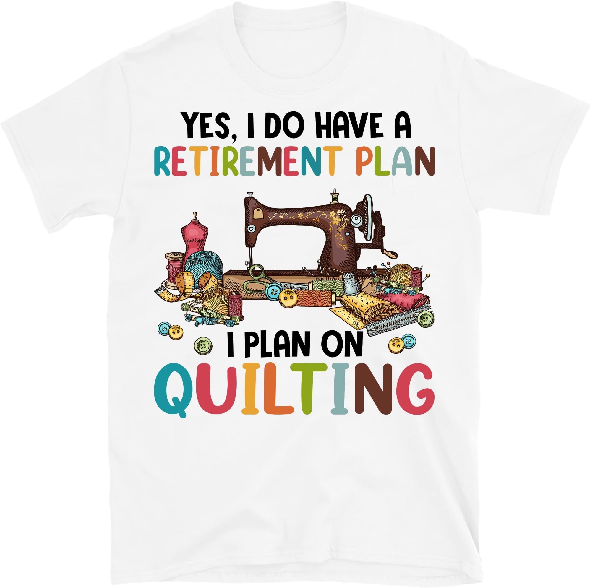 Quilting Lover Shirt, Yes I Do Have a Retirement Plan I Plan on Quilting Shirt, Quilter Gift – White/Small
