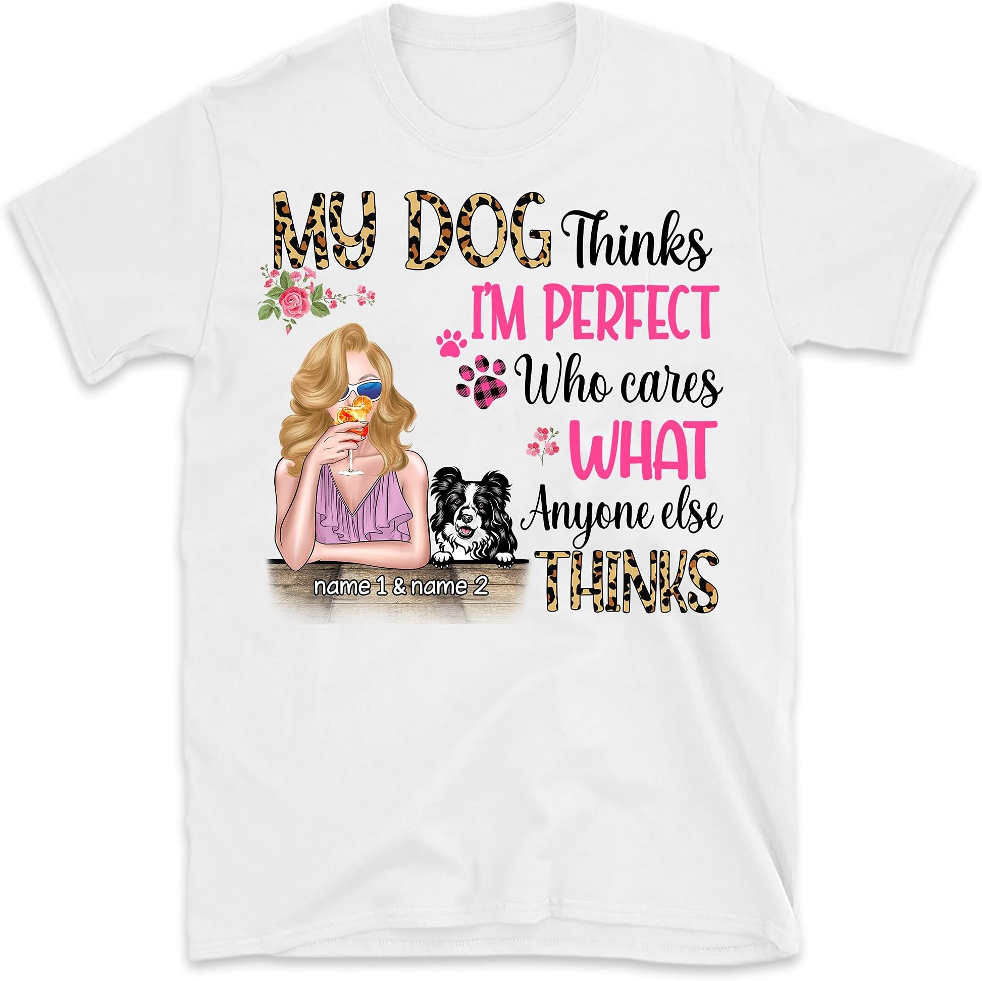 Girl My Dogs Think IM Perfect Personalized Shirt Funny Dog Mom Dog Lovers Multicolored