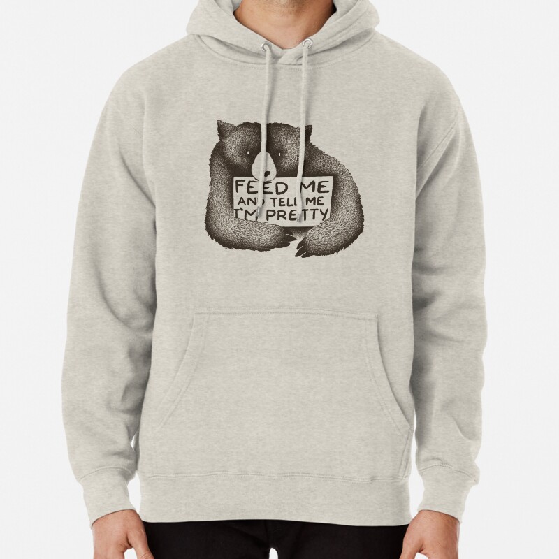 Feed Me and Tell Me Im Pretty Bear Pullover Hoodie