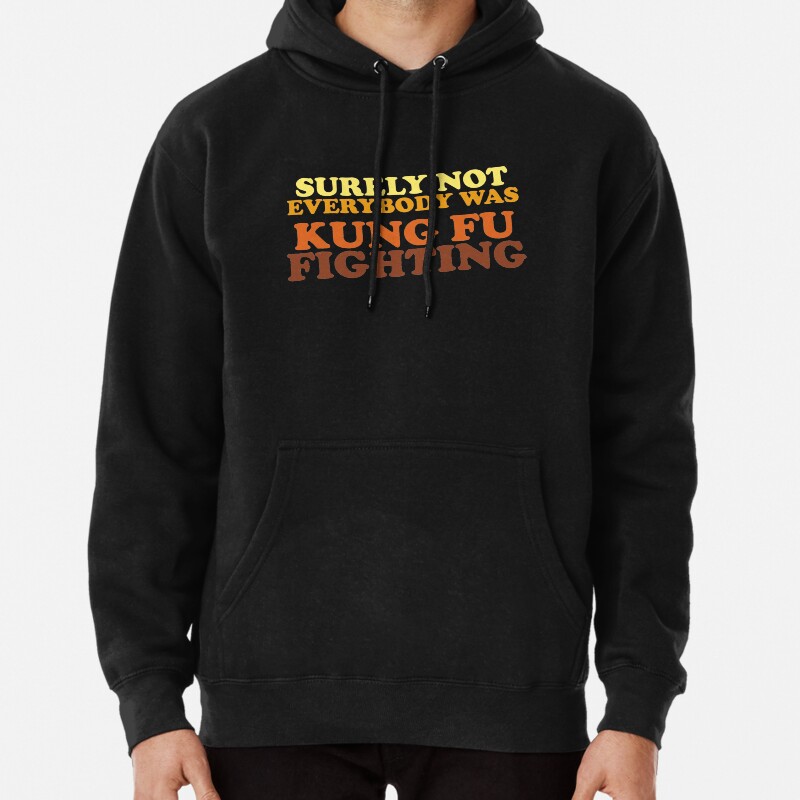 Surely Not Everybody Was Kung Fu Fighting Pullover Hoodie