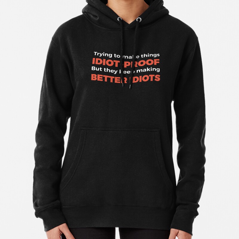 They Keep Making Better Idiots - Funny Programming Jokes Pullover Hoodie