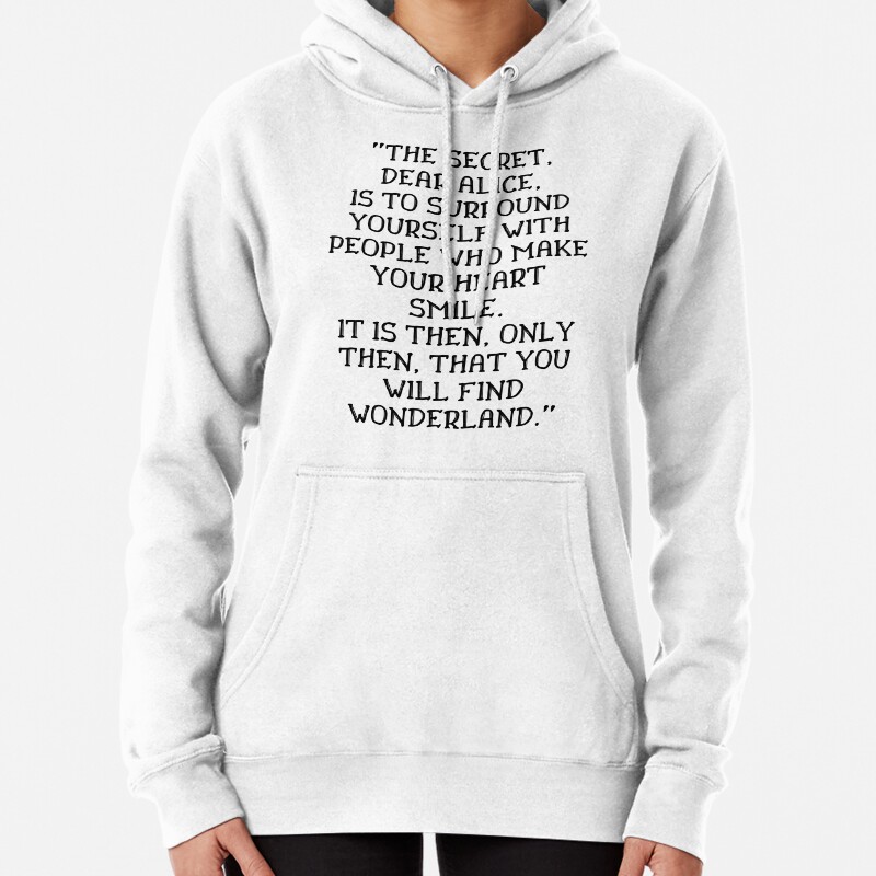 The secret dear Alice is to surround yourself with people who make your heart smile, Alice in Wonderland quote Pullover Hoodie