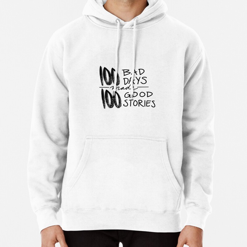 100 Bad Days made 100 Good Stories Pullover Hoodie