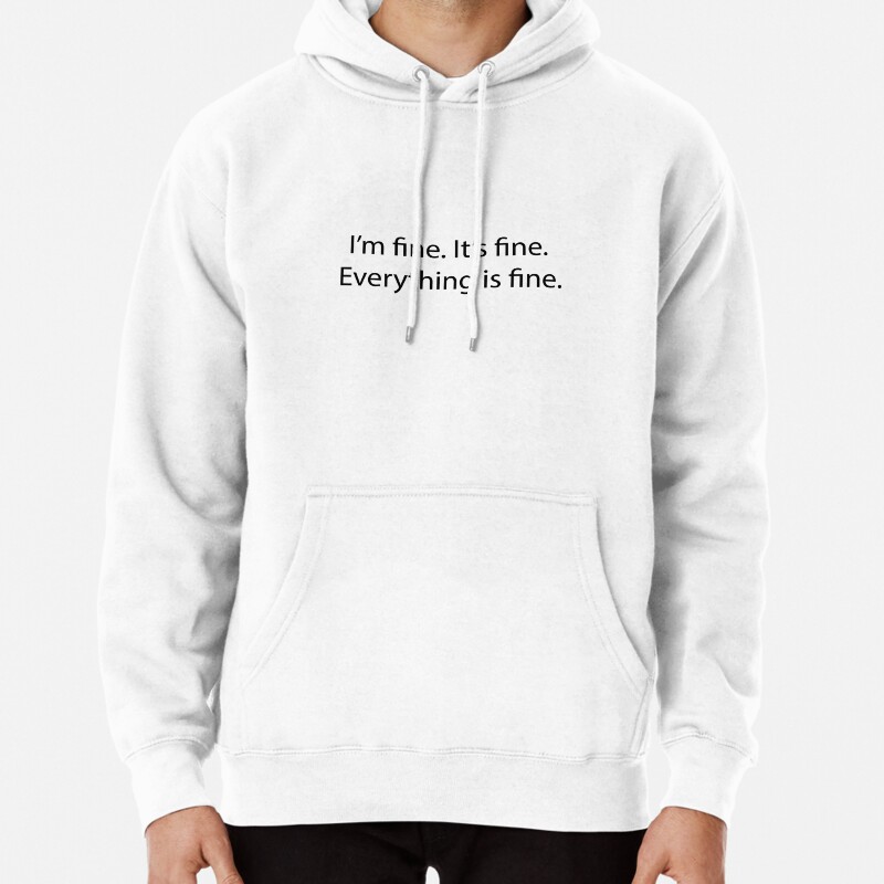 Its fine Im fine Everything is fine Pullover Hoodie