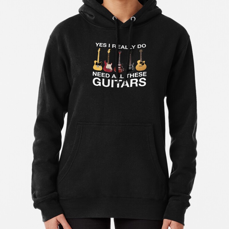 Yes I Really Do Need All These Guitars  Pullover Hoodie