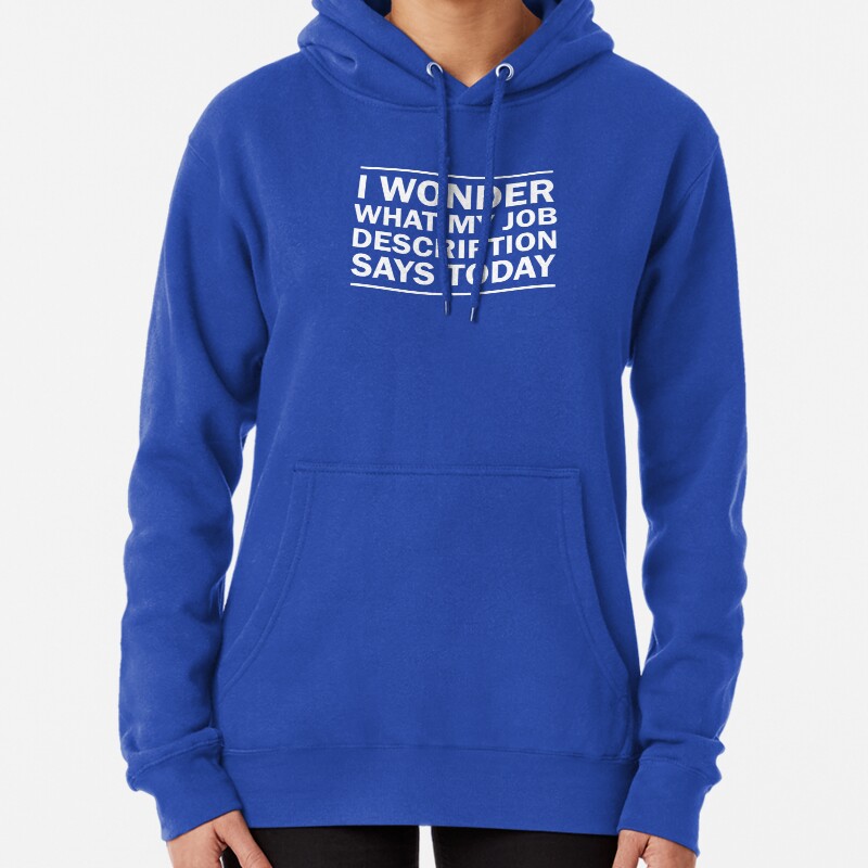 I Wonder What My Job Description Says Today Pullover Hoodie