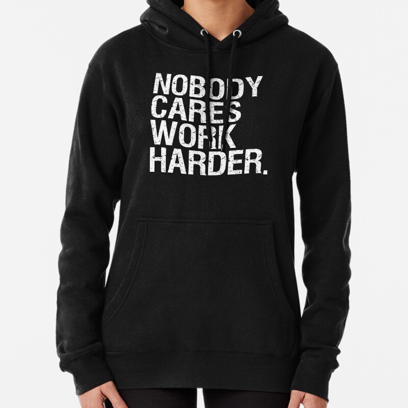 Nobody cares work harder Pullover Hoodie