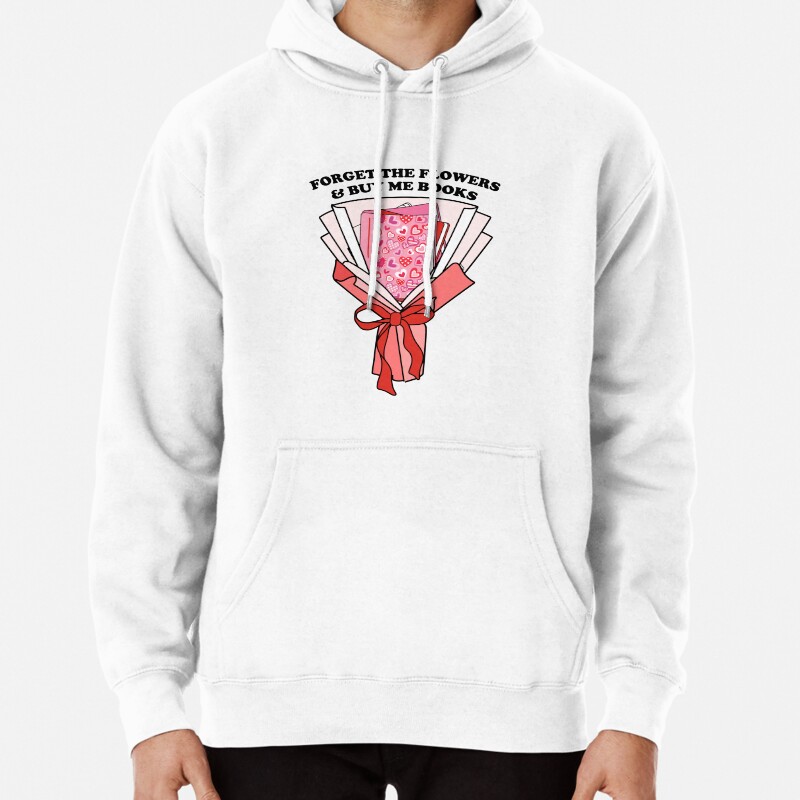 Forget The Flowers And Buy Me Books Pullover Hoodie