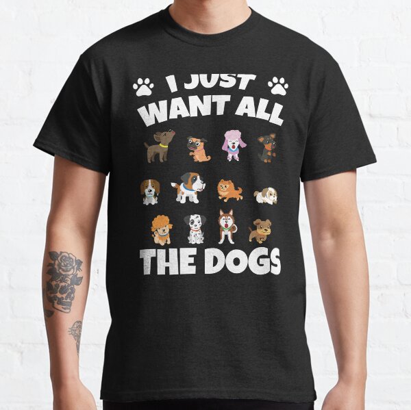 I Just Want All The Dogs Gift Classic T-Shirt