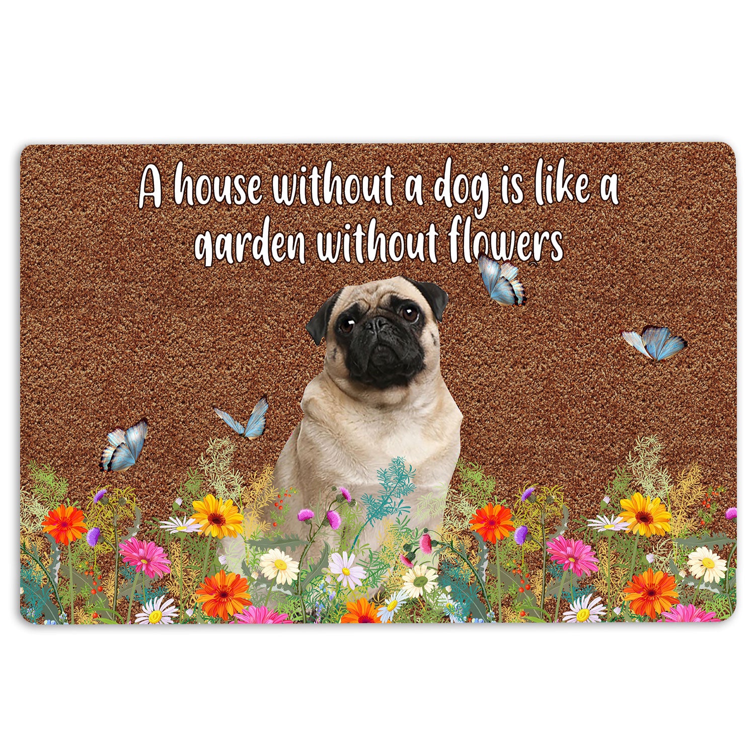 Pug Rubber Doormat, Pug A House Without A Dog Is Like A Garden Without Flowers Welcome Doormat, Indoor Outdoor Door Mat, Home Decor