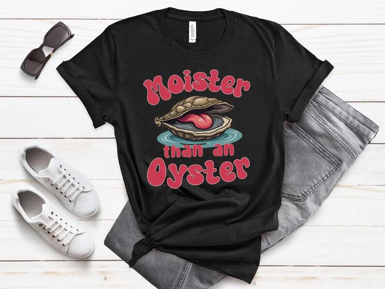 Moister Than An Oyster Shirt Shirt Sweashirt Hoodie Retro Funny Graphic Shirt