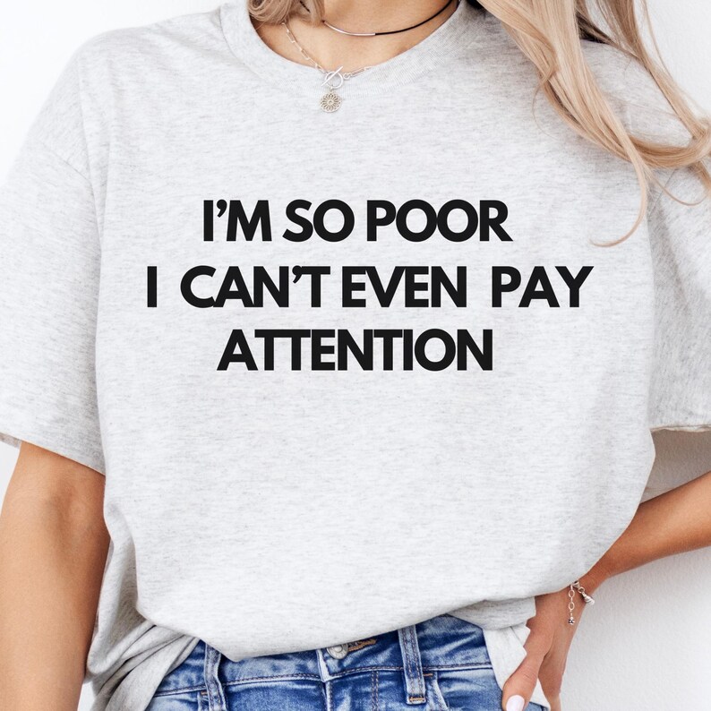 I'M So Poor I Can'T Even Pay Attenton Shirt Funny Shirt Meme Shirt
