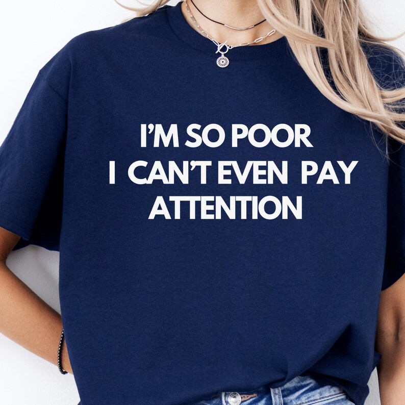 I'M So Poor I Can'T Even Pay Attenton Shirt Funny Shirt Meme Shirt