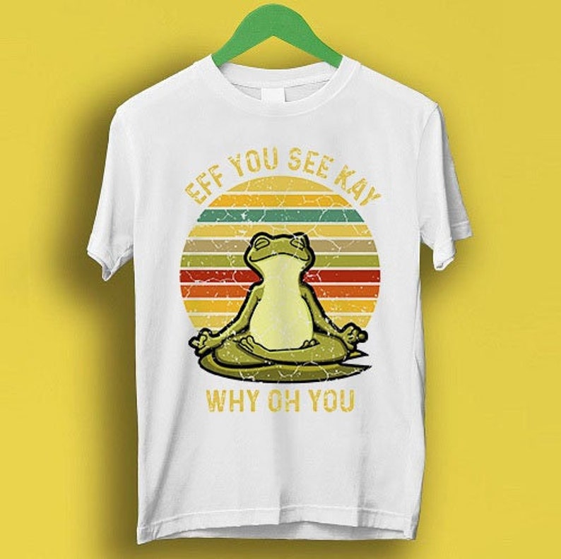 Eff You See Kay Why Oh You Funny Cute Frog Meme Gift Funny Cult Movie Music Shirt P4104