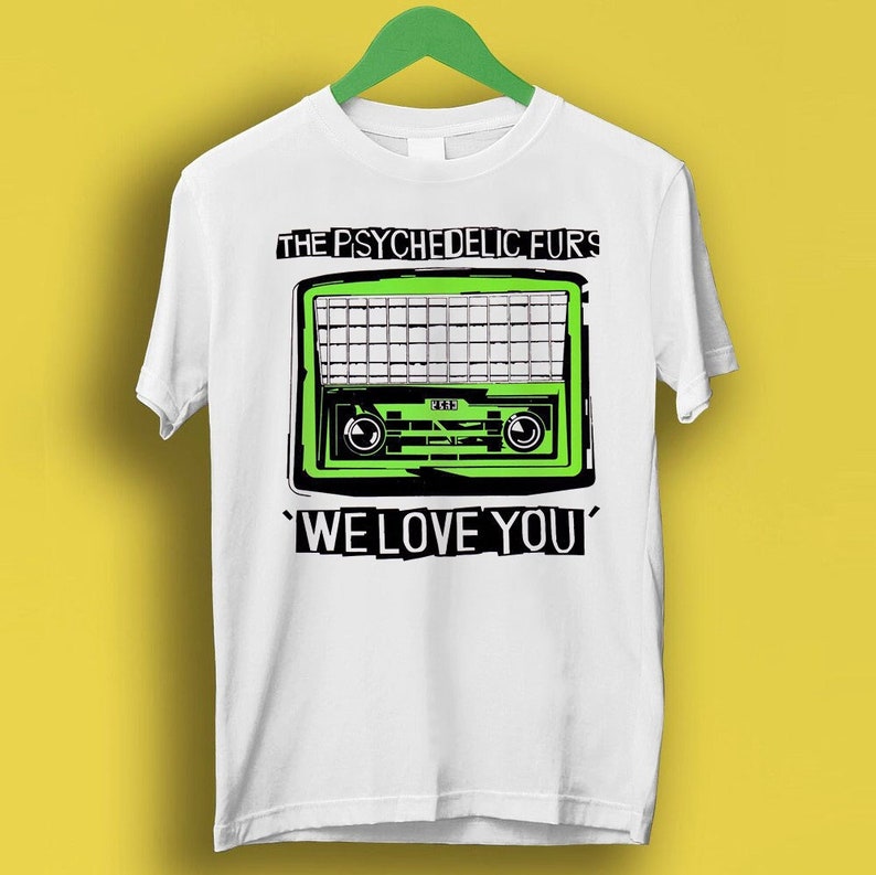 The Psychedelic Furs We Love You Rock Meme Gift Funny Shirt Style Cult Music Shirt P1625