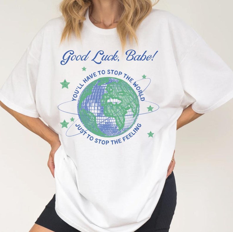 Good Luck Babe Lyrics, You'Ll Have To Stop The World Shirt