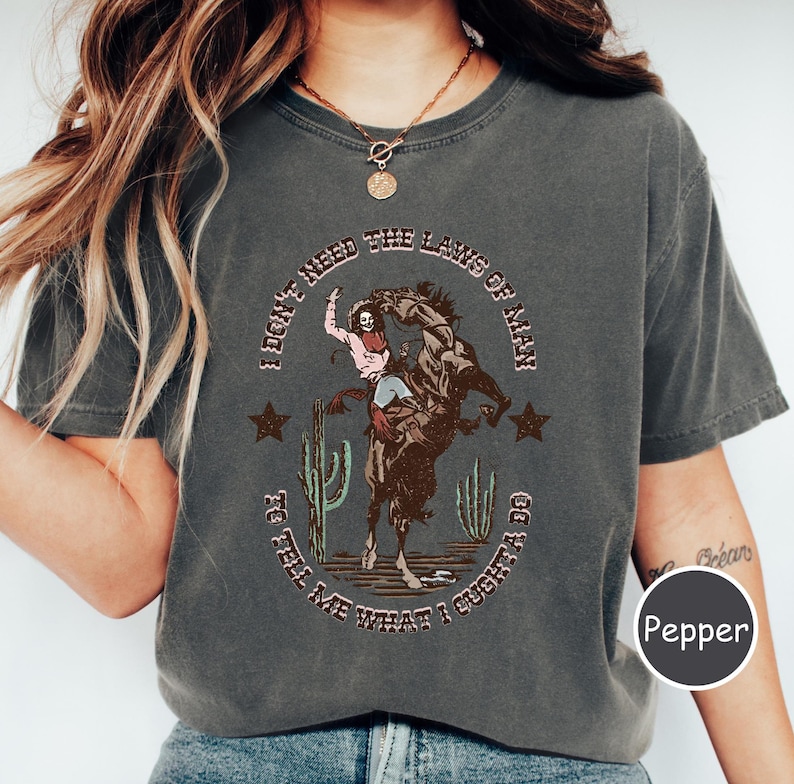 I Don'T Need The Laws Of Men To Tell Me What I Ought To Do Shirt, Country Music Shirt, Gift For Her, Western Shirt, Women Tee