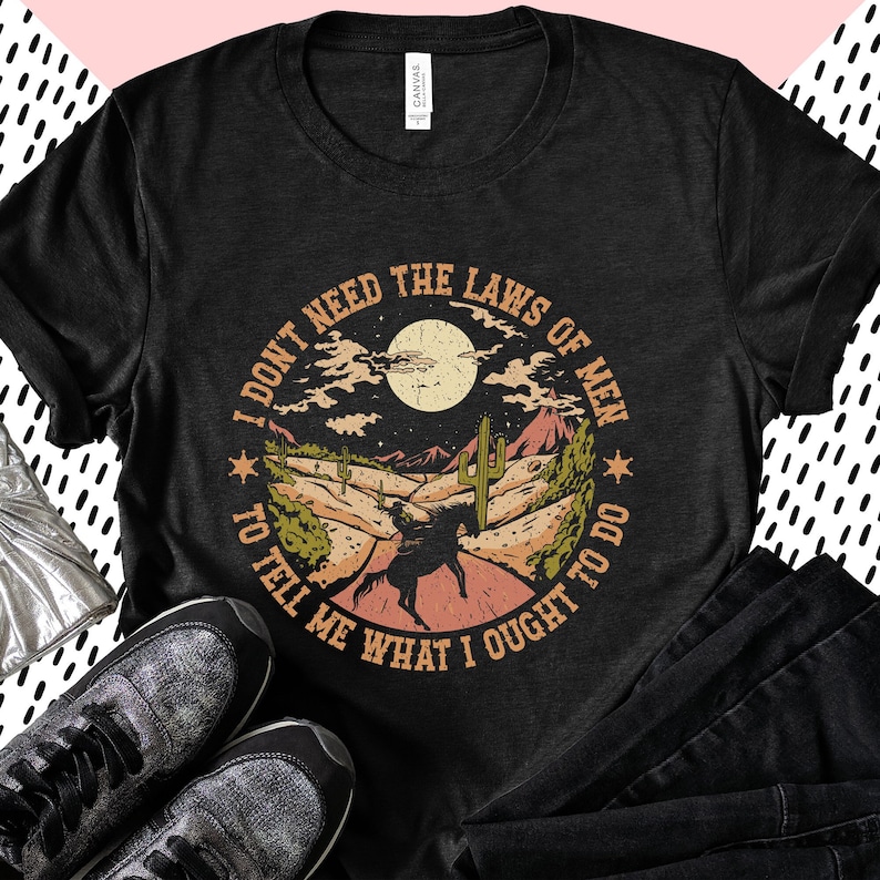 I Don'T Need The Laws Of Men To Tell Me What I Ought To Do Shirt
