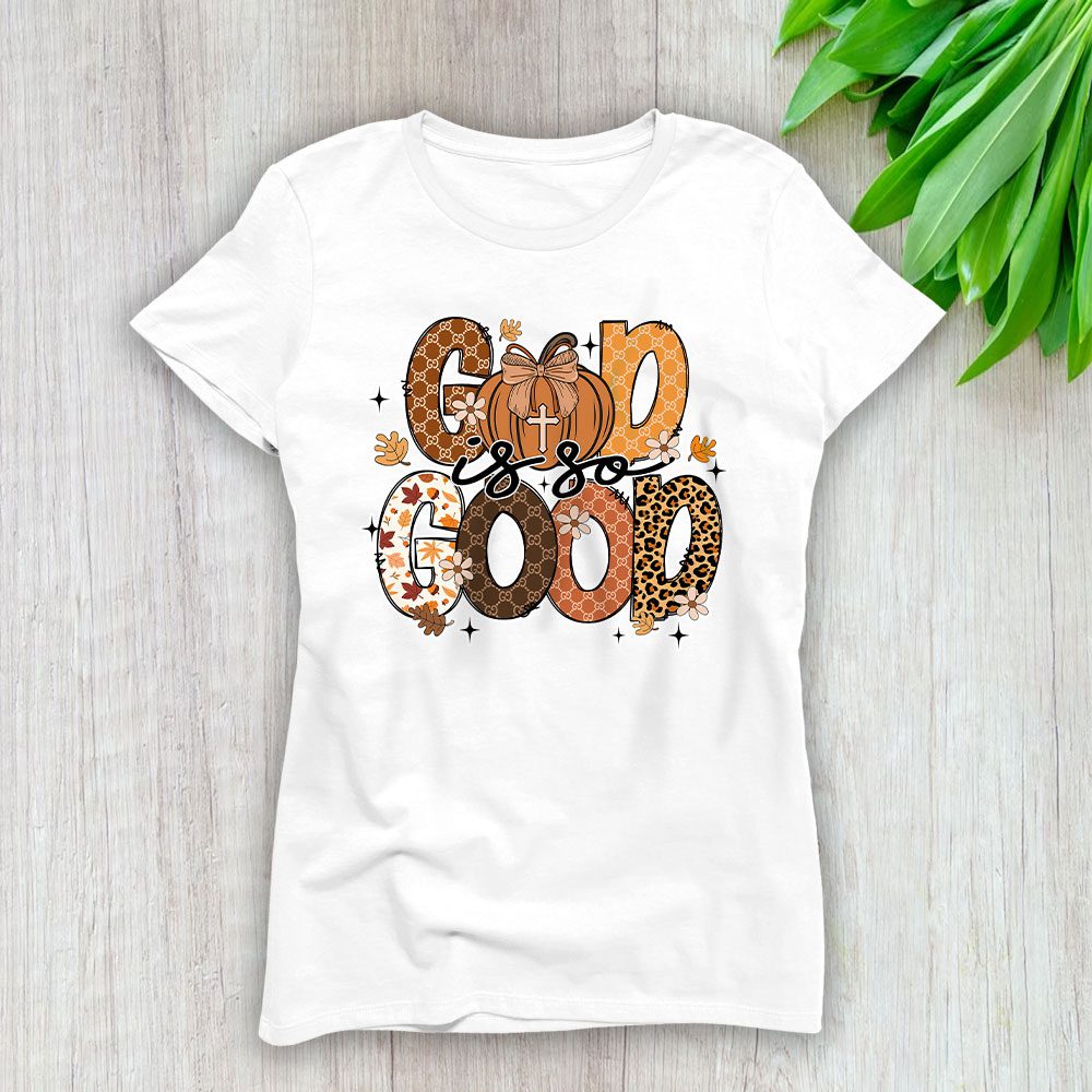 God Is So Good Fall Vibes Happy Thanksgiving Gucci Lady T-Shirt Women BTN19346