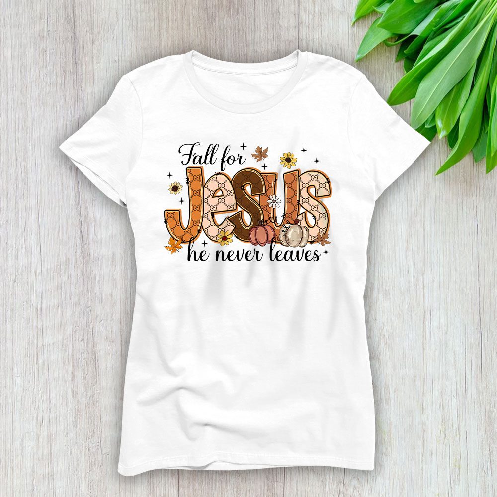 Fall For Jesus He Never Leaves Gucci Lady T-Shirt Women BTN17735