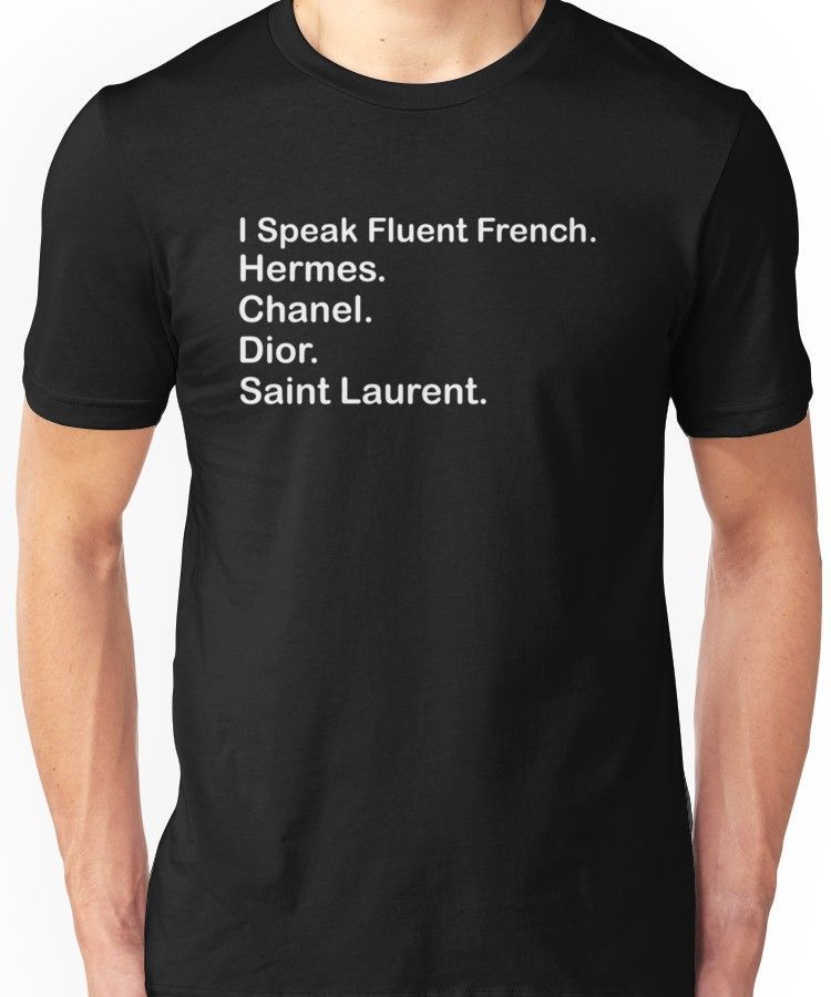I Speak Fluent 4 Famous Brand Hermes Chanel Dior Saint Laurent Cotton Tee Unisex T-Shirt FTS119