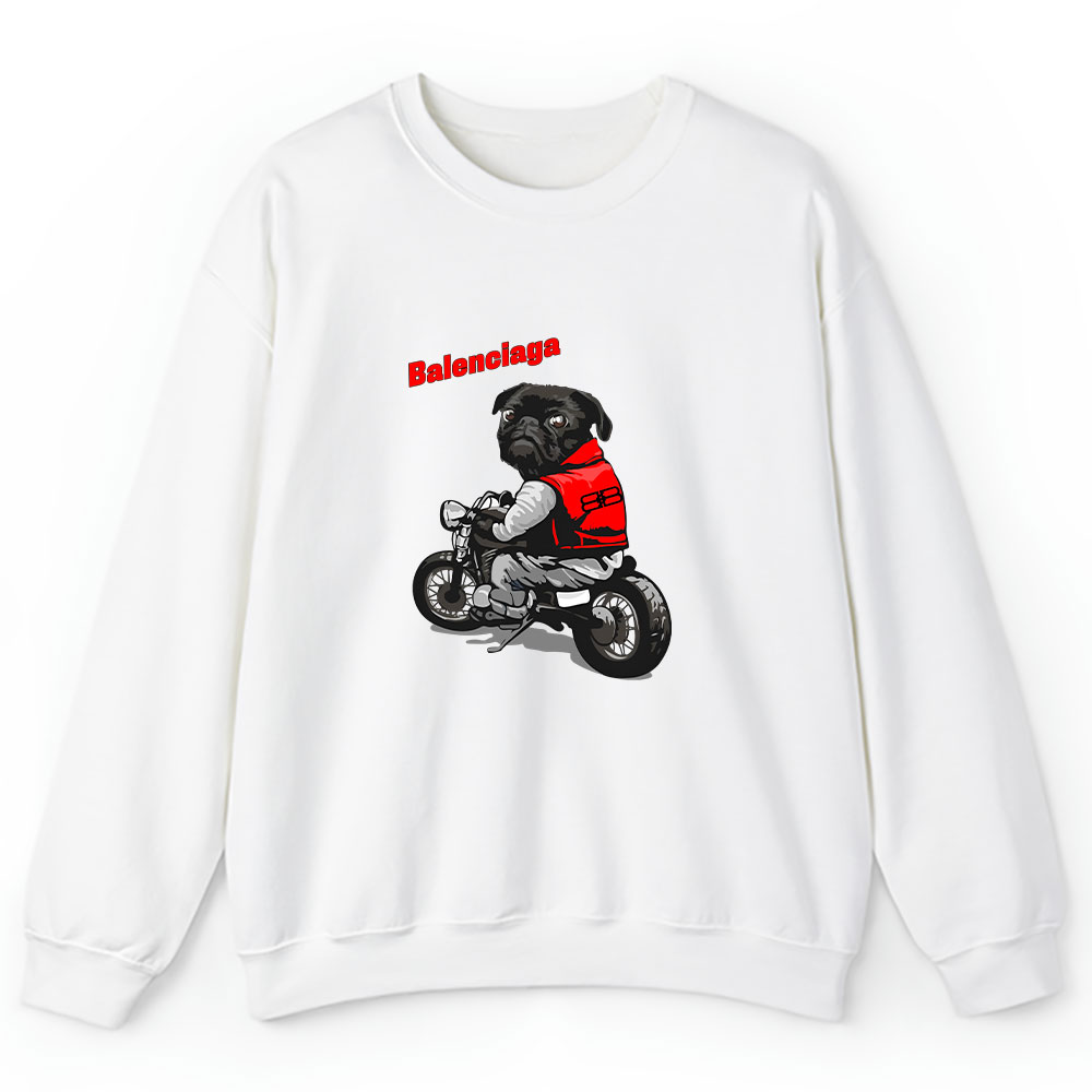 Pug Dog Riding A Motorcycle Balenciaga Brand Unisex Sweatshirt BTN6376