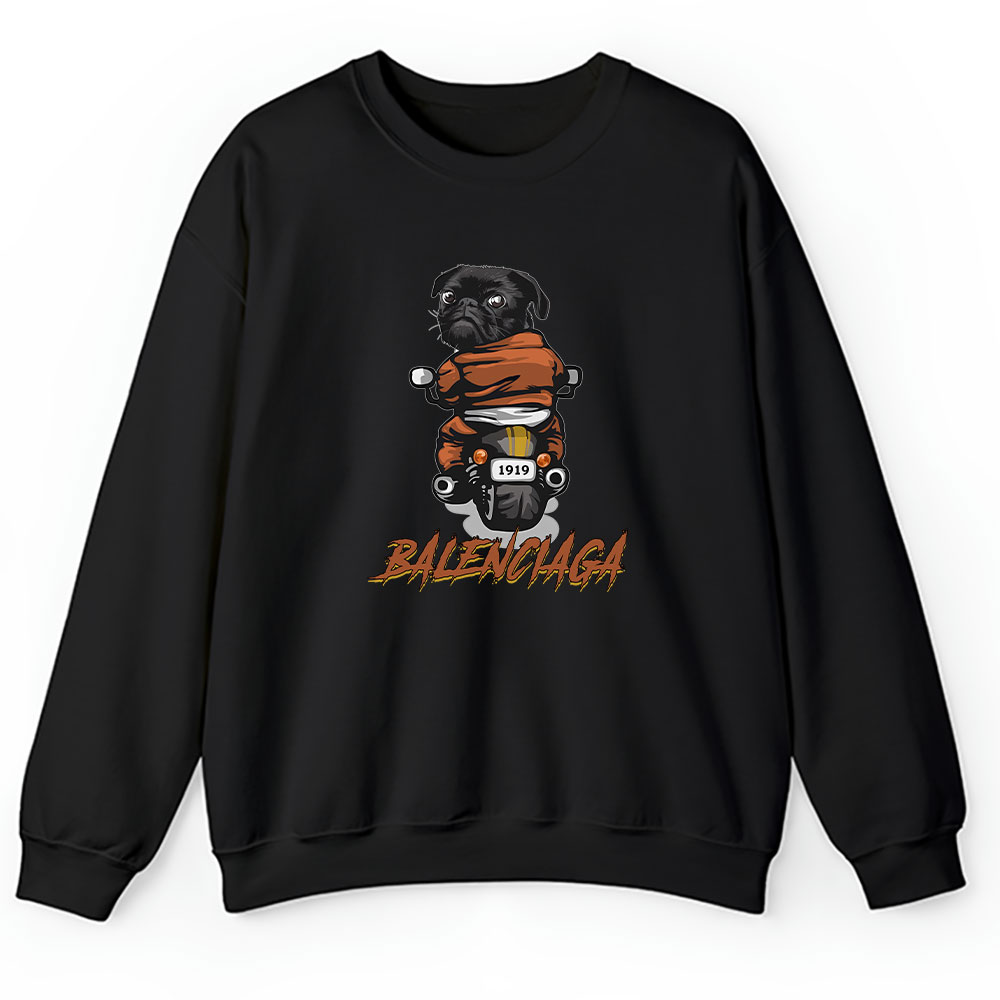 Pug Dog Riding A Motorcycle Balenciaga Brand Unisex Sweatshirt BTN6378