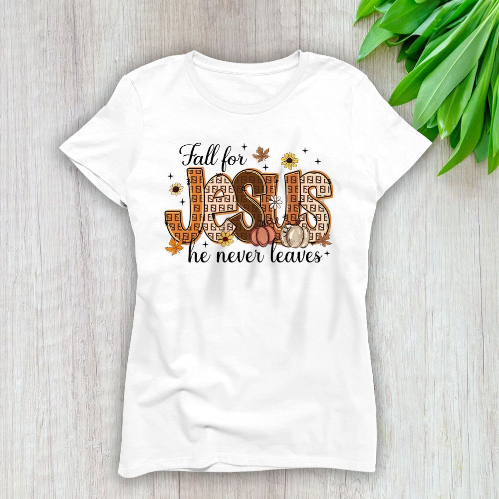 Fall For Jesus He Never Leaves Fendi Lady T-Shirt Women BTN17734