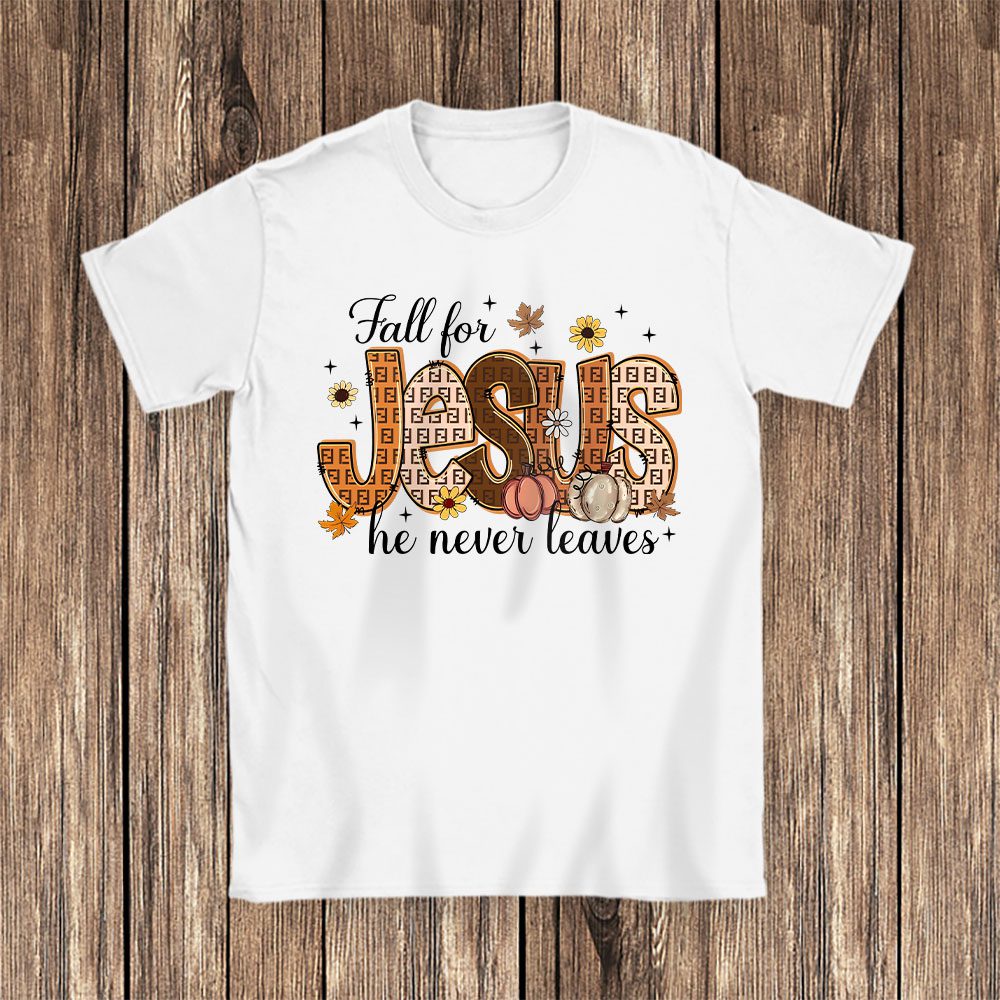 Fall For Jesus He Never Leaves Fendi Unisex T-Shirt Cotton Tee BN17734