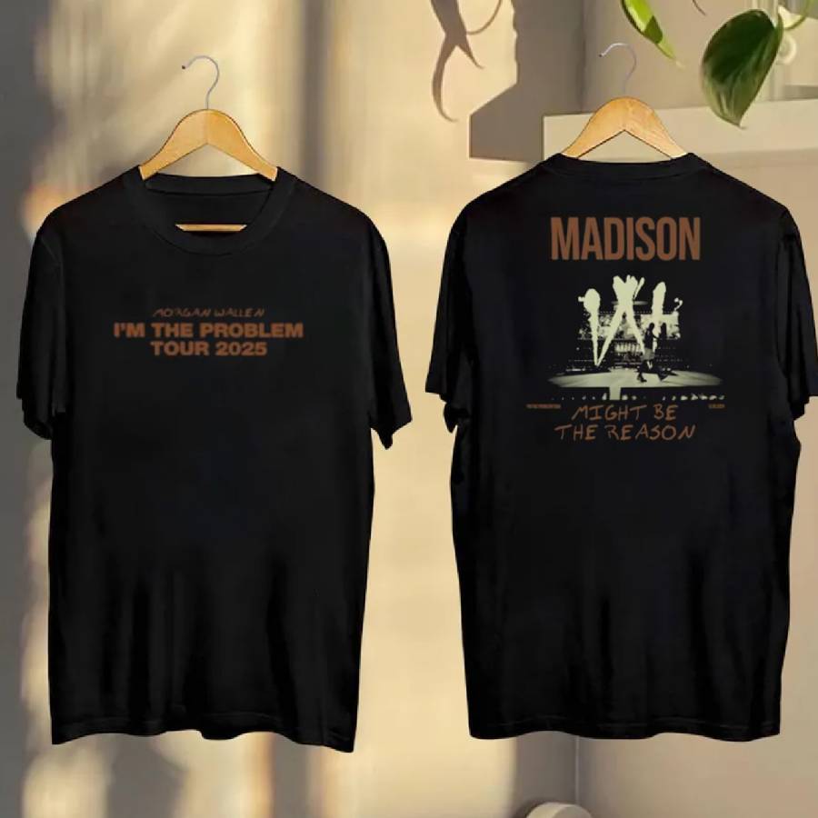 Morgan Wallen IM The Problem Tour 2025 Madison Might Be The Reason T-Shirt