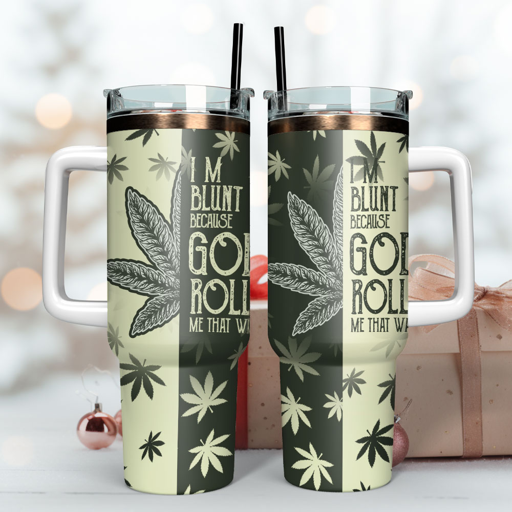 I #8217;M Blunt Because God Rolled Me That Way Artwork Custom Stanley Quencher 40Oz Stainless Steel Tumbler With Handle - Image 3