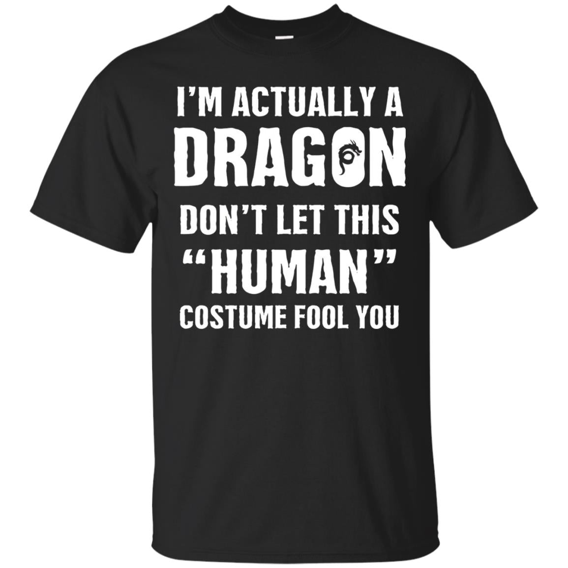 Im Actually A Dragon Dont Let This Human Custome Fool You T-Shirt 