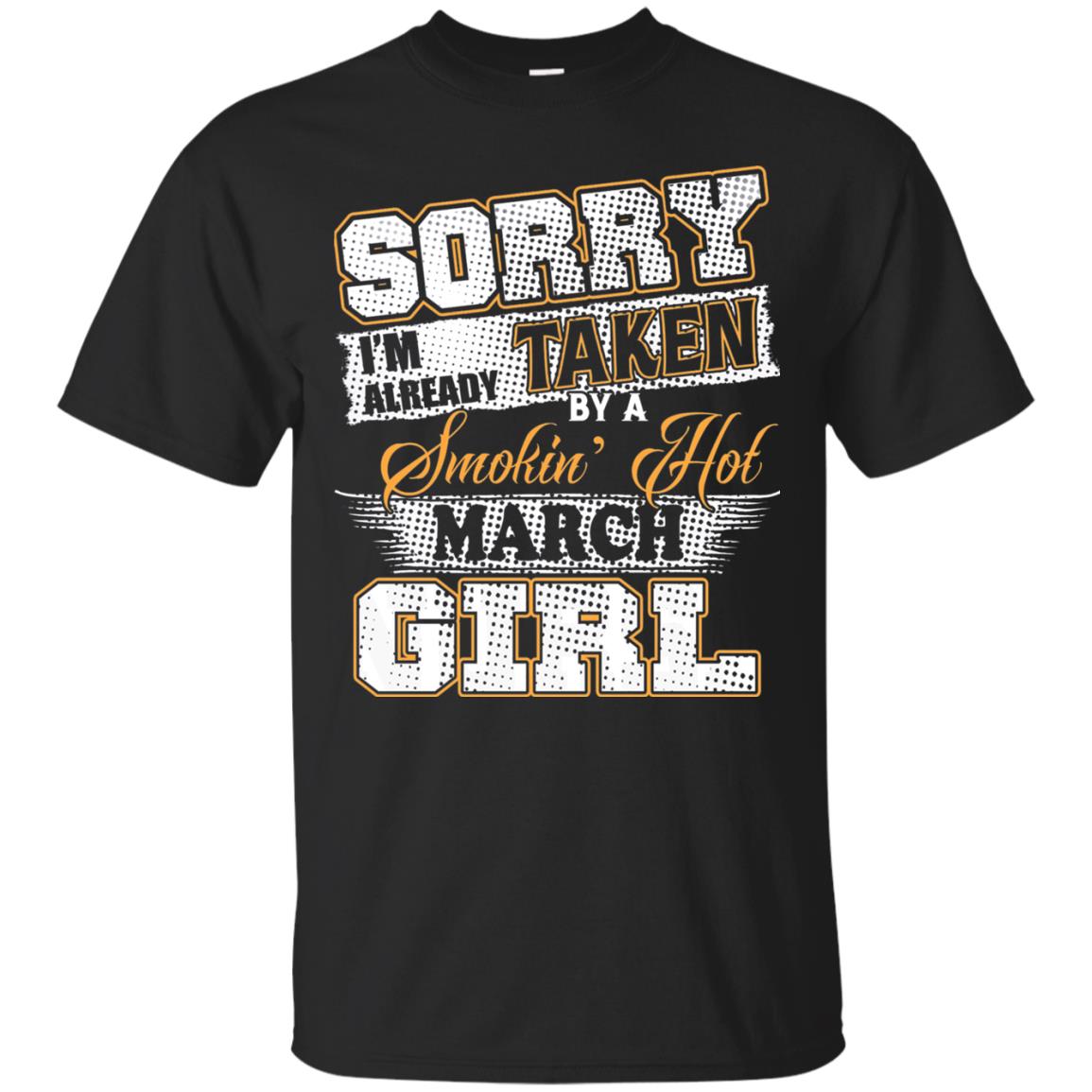 March Sorry Im Already Taken By A Smokin Hot March Girl T-Shirt 