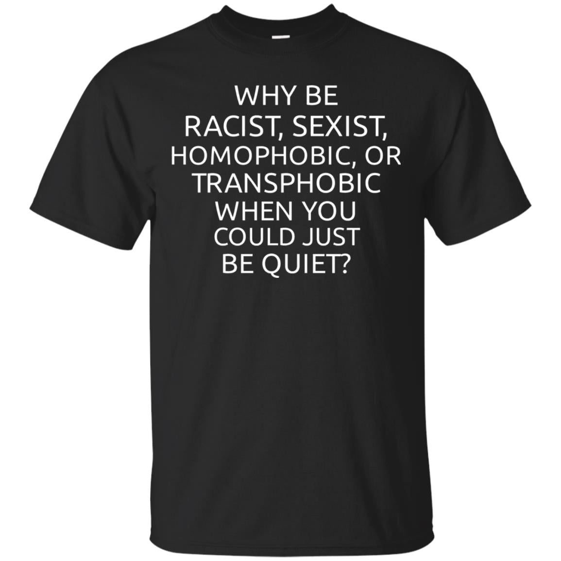 Why Be Racist Sexist Homophobic Or Transphobic T-Shirt