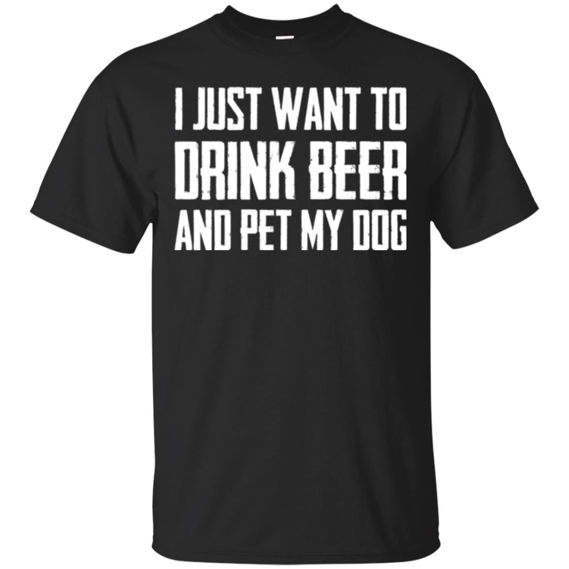 Beer Lovers I Just Want To Drink Beer And Pet My Dog T-Shirt