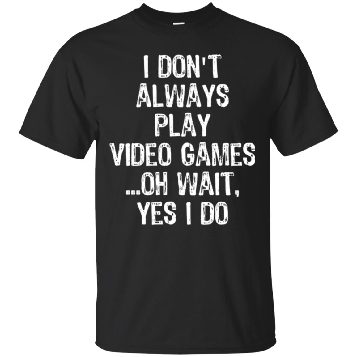 Gamer I Dont Always Play Video Games T-Shirt 