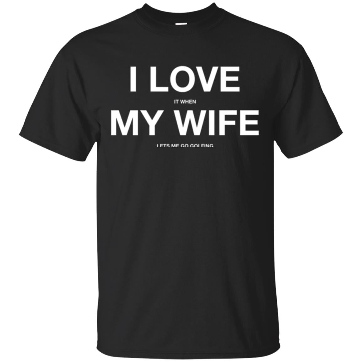 Gofl Lovers I Love It When My Wife Lets Me Go Gofling T-Shirt 