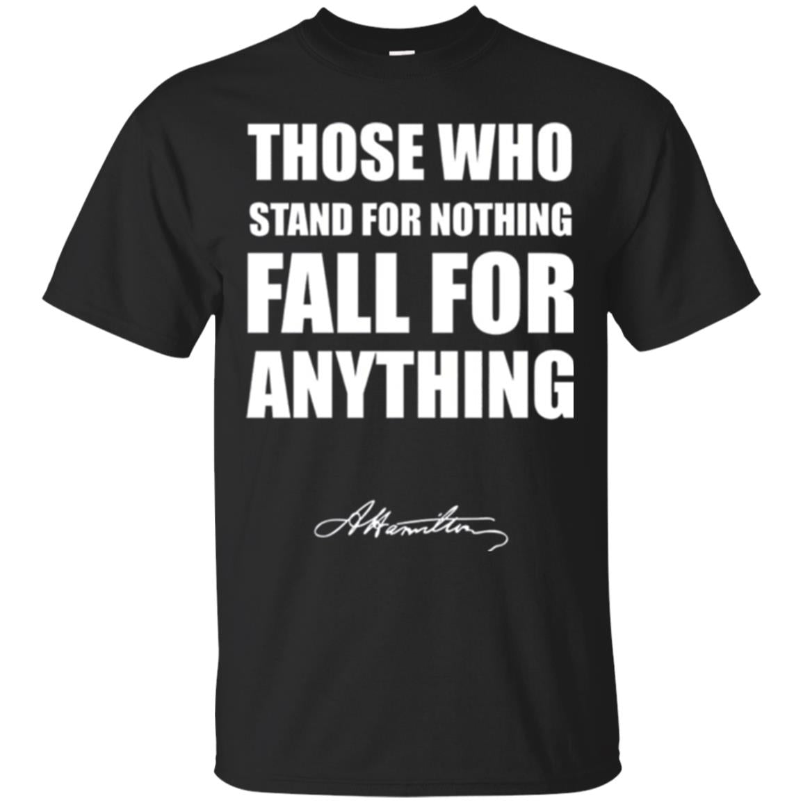 Alexander Hamilton Those Who Stand For Nothing Fall For Anything T-Shirt 