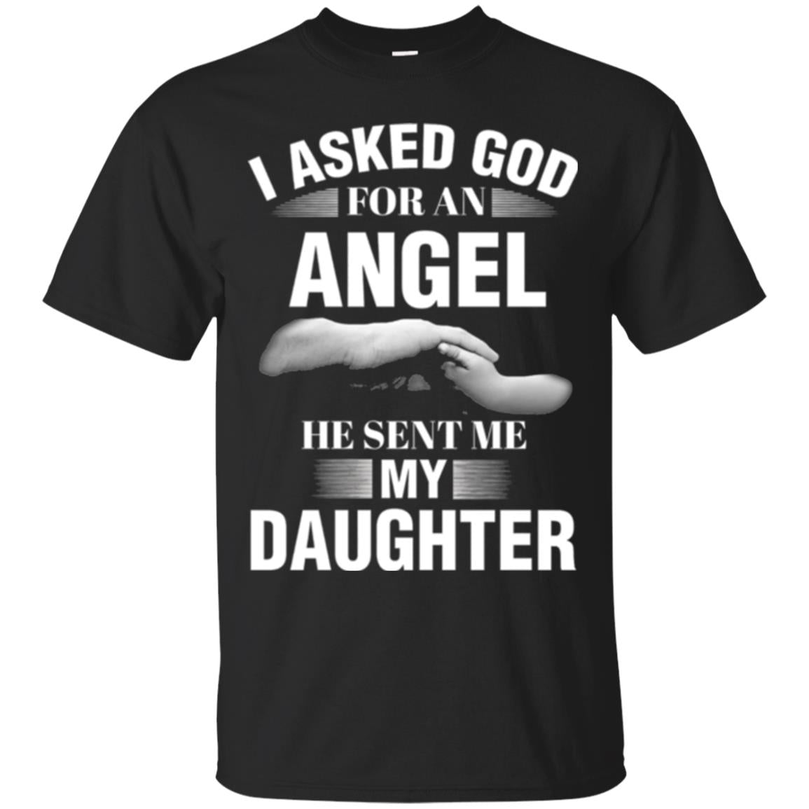 Fathers Day I Asked God For An Angel He Sent Me My Daughter T-Shirt