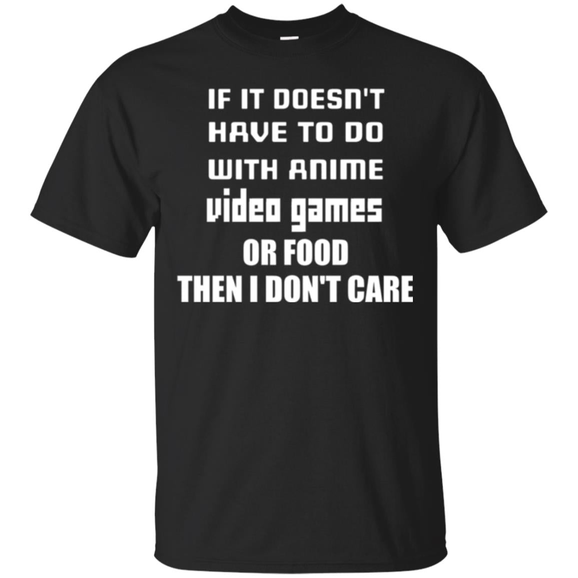If It Doesnt Have To Do With Anime Video Games Or Food Then I Dont Care T-Shirt 