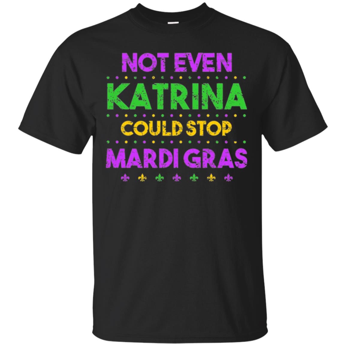 Mardi Gras Not Even Katrina Could Stop Mardi Gras T-Shirt