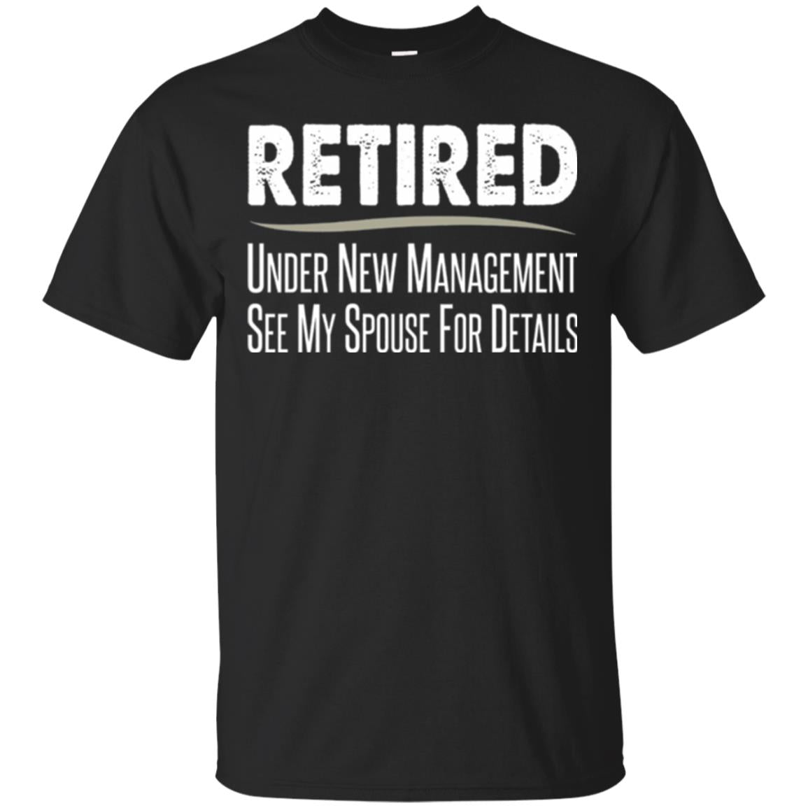 Retired Under New Management See Spouse For Details T-Shirt 