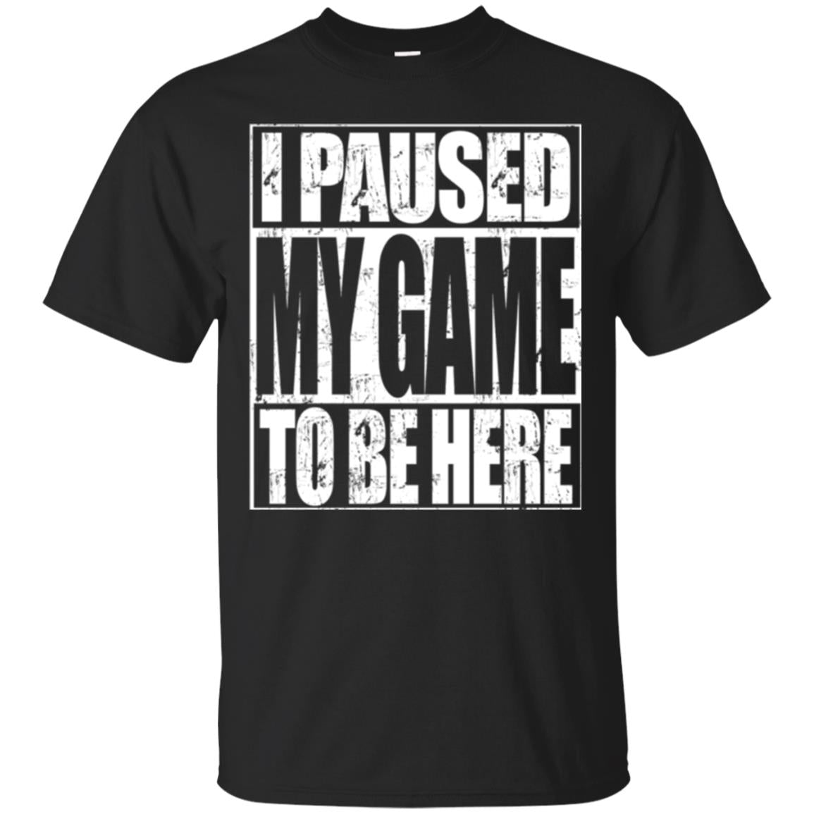 Funny Gamer I Paused My Game To Be Here T-Shirt