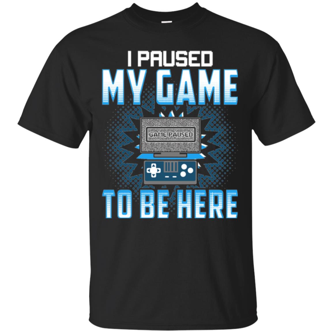 Funny Gaming I Paused My Game To Be Here T-Shirt 