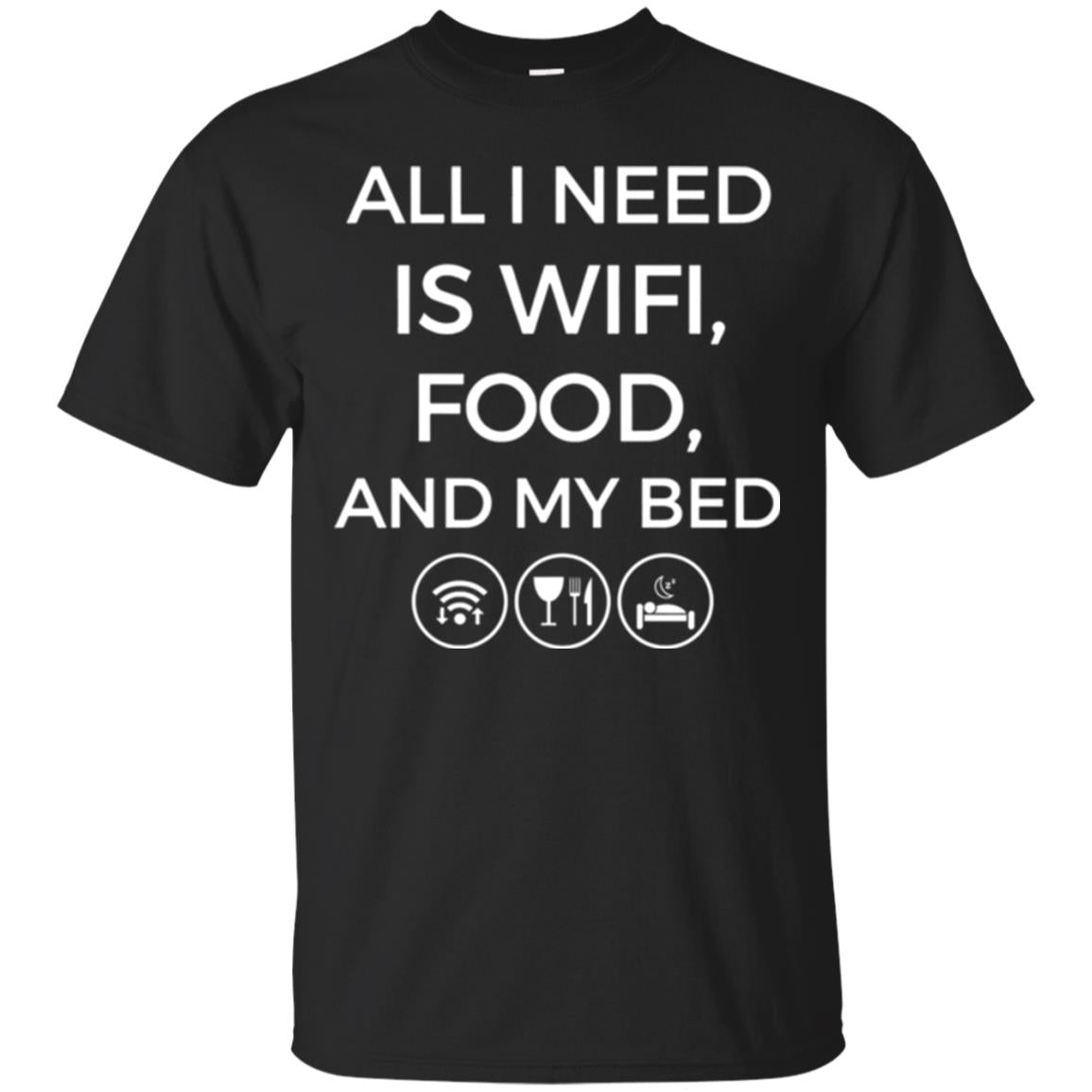 All I Need Is Wifi Food And My Bed T-Shirt 