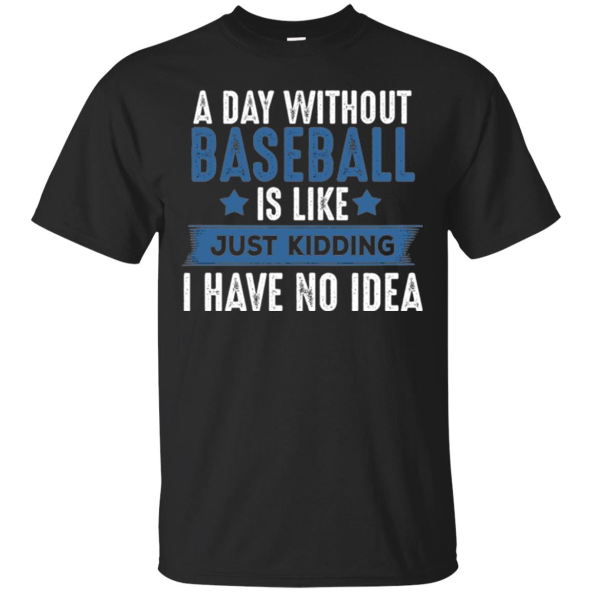 Baseball Lovers A Day Without Baseball Is Like Just Kidding T-Shirt